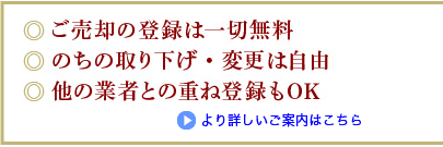 ●ご売却の登録は一切無料●のちの取り下げ・変更は自由●他業者との重ね登録もＯＫ